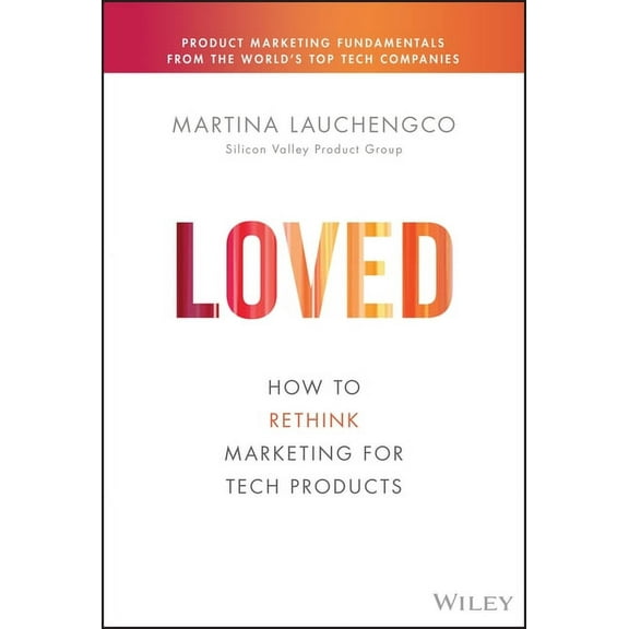 Silicon Valley Product Group Loved: How to Rethink Marketing for Tech Products, (Hardcover)