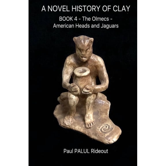 A Novel History of Clay A Novel History of Clay: BOOK 4: American Heads and Jaguars, (Paperback)