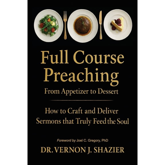 Full Course Preaching: How to Craft and Deliver Sermons That Truly Feed the Soul, (Paperback)