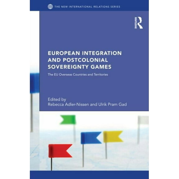 New International Relations European Integration and Postcolonial Sovereignty Games: The EU Overseas Countries and Territories, (Hardcover)