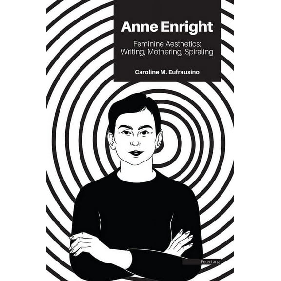 Anne Enright: Feminine Aesthetics: Writing, Mothering, Spiraling (Hardcover)