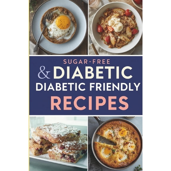 Sugar-Free & Diabetic Friendly Recipes: Delicious Low-Carb Meals - Breakfast, Lunch, Dinner, Desserts, (Paperback)
