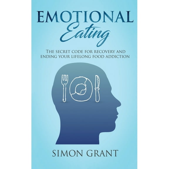 Emotional Eating Emotional Eating: The Secret Code for Recovery and Ending Your Lifelong Food Addiction, Book 1, (Hardcover)