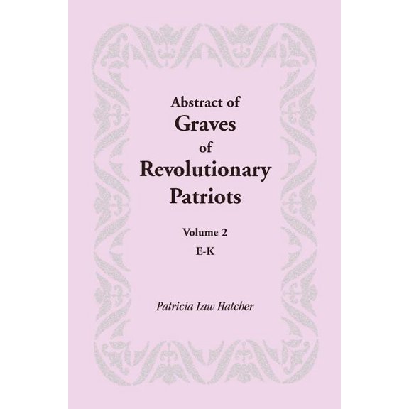Abstract of Graves of Revolutionary Patriots: Volume 2, E-K