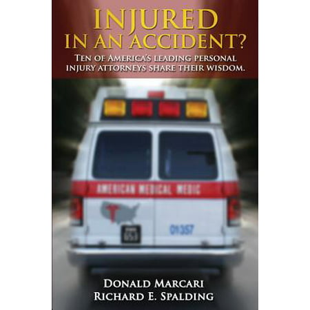 Injured in an Accident? : Ten of America's Leading Personal Injury Attorneys Share Their