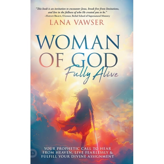 Woman of God, Fully Alive: Your Prophetic Call to Hear from Heaven, Live Fearlessly, and Fulfill Your Divine Assignment, (Hardcover)