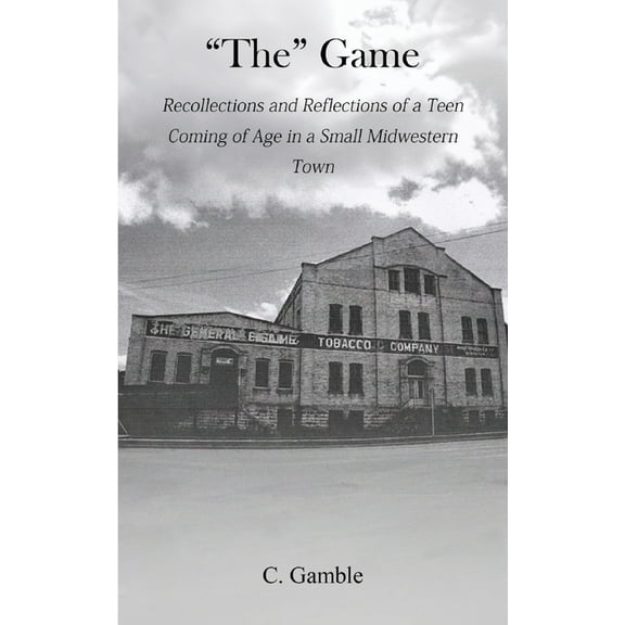 The Game: Recollections and Reflections of a teen growing up in a small Midwestern town, (Paperback)