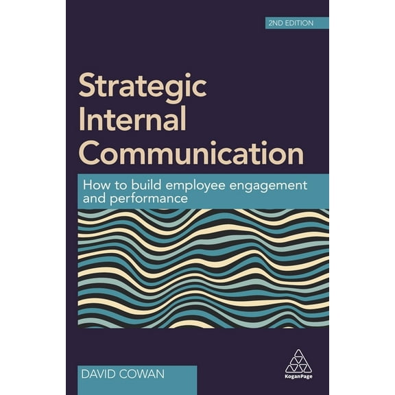 Strategic Internal Communication: How to Build Employee Engagement and Performance, (Paperback)