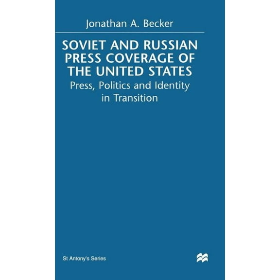 St Antony's Soviet and Russian Press Coverage of the United States: Press, Politics and Identity in Transition, (Hardcover)