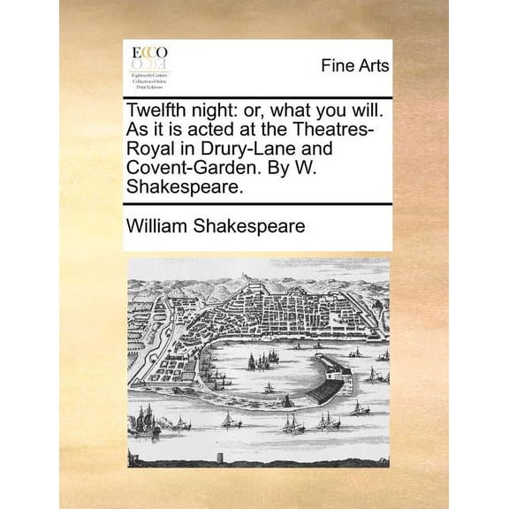 Twelfth night: or, what you will. As it is acted at the Theatres-Royal in Drury-Lane and Covent-Garden. By W. Shakespear, (Paperback)