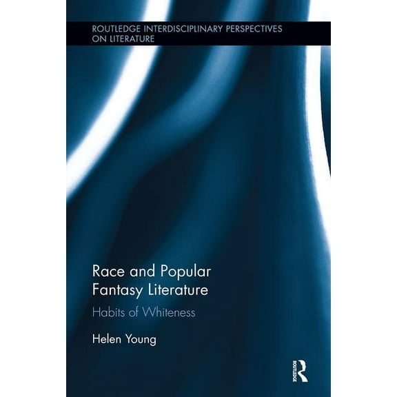 Routledge Interdisciplinary Perspectives Race and Popular Fantasy Literature: Habits of Whiteness, (Paperback)