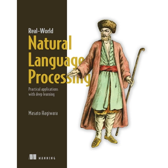 Real-World Natural Language Processing : Practical applications with deep learning (Paperback)
