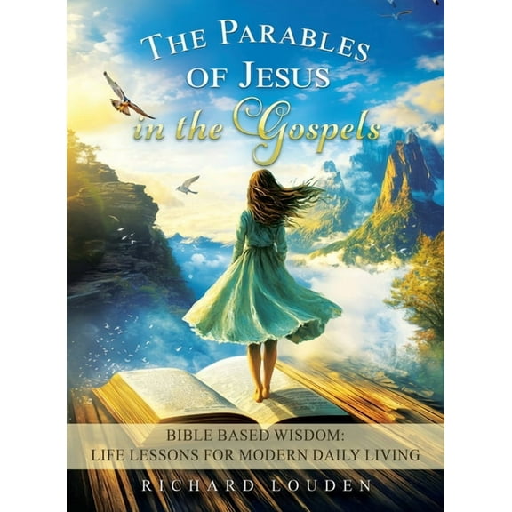 The Parables of Jesus in the Gospels: Bible Based Wisdom: Life Lessons for Modern Daily Living, (Hardcover)