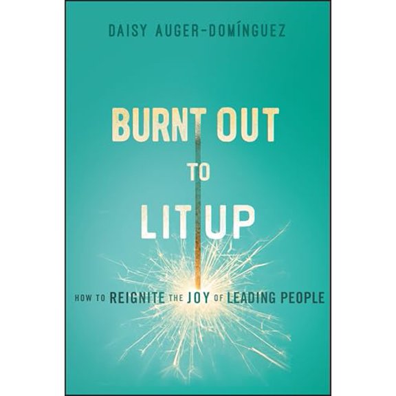 Pre-Owned Burnt Out to Lit Up: How to Reignite the Joy of Leading People (Hardcover) by Daisy Auger-Dominguez