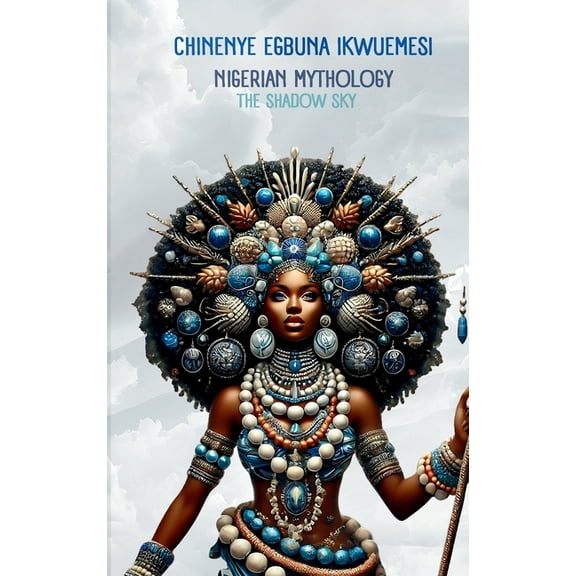 The African Mythology Nigerian Mythology: The Igbo, Yoruba, Hausa and Efik Mythologies of Nigeria, (Hardcover)
