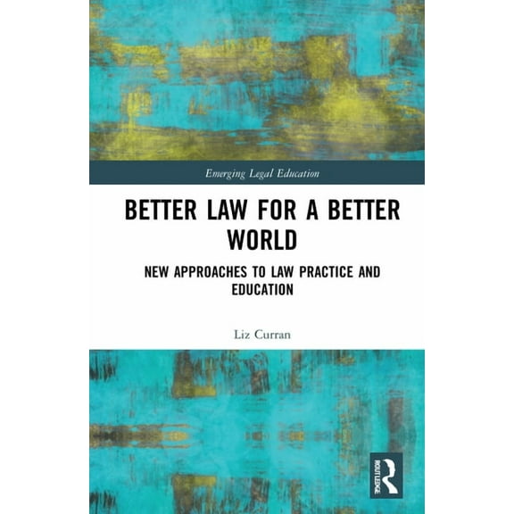 Emerging Legal Education Better Law for a Better World: New Approaches to Law Practice and Education, (Hardcover)