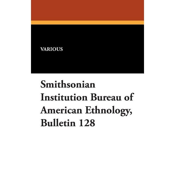 Smithsonian Institution Bureau of American Ethnology, Bulletin 128, (Paperback)