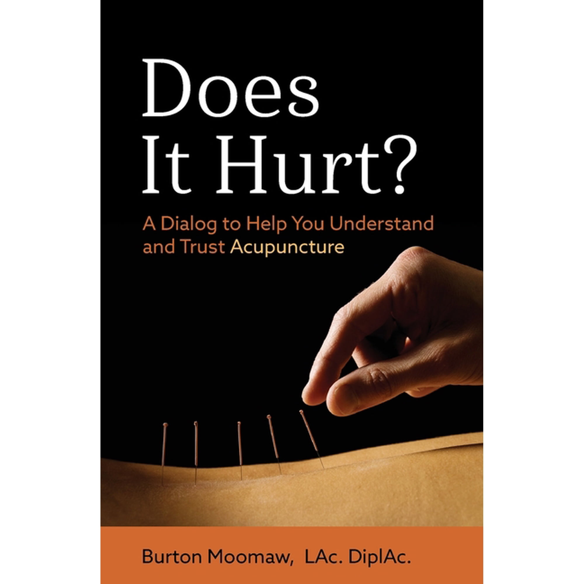 Does It Hurt?: A Dialog to Help You Understand and Trust Acupuncture, (Paperback)