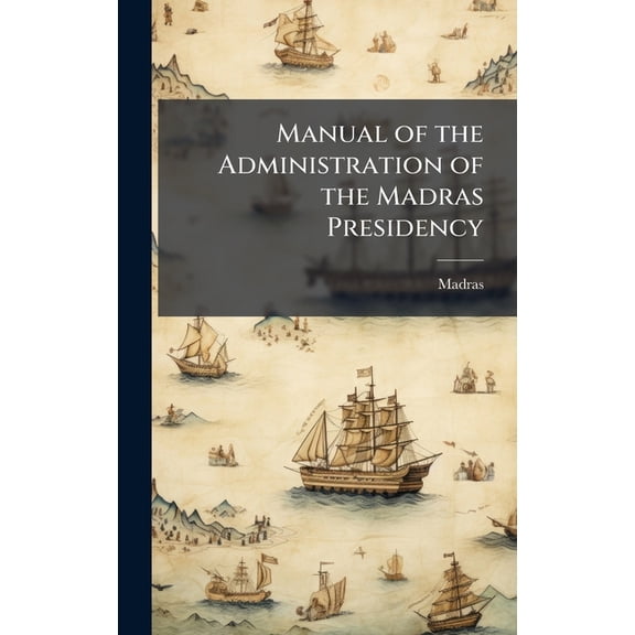 Manual of the Administration of the Madras Presidency, (Hardcover)