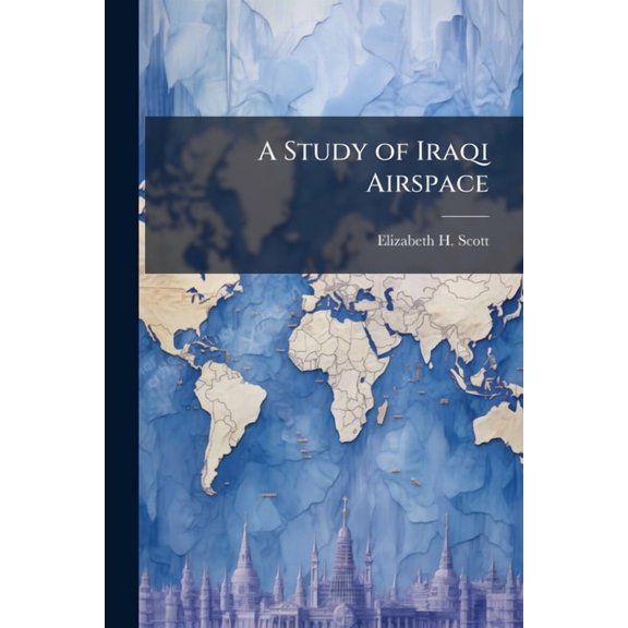 A Study of Iraqi Airspace: Collaboration Between the U.S. Air Force and the U.S. Department of Transportation, (Paperback)