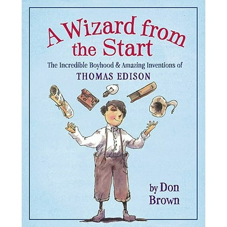 A Wizard from the Start : The Incredible Boyhood and Amazing Inventions of Thomas (Thomas Edison Best Invention)
