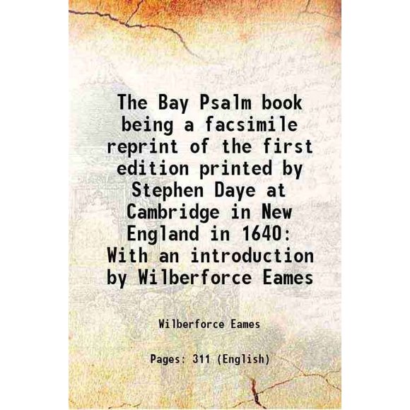 The Bay Psalm book being a facsimile reprint of the first edition printed by Stephen Daye at Cambridge in New England in 1640 With an introduction by Wilberforce Eames 1903 [Hardcover]