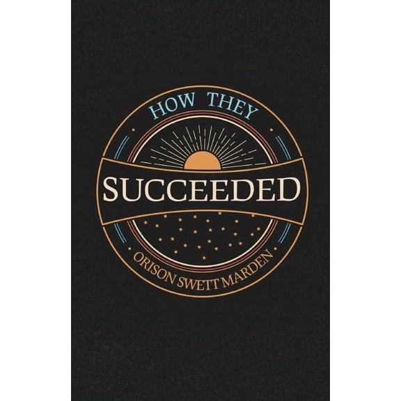 How They Succeeded; Life Stories of Successful Men Told by Themselves, (Paperback)