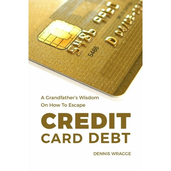 A Grandfather's Wisdom on How to Escape Credit Card Debt, (Paperback)