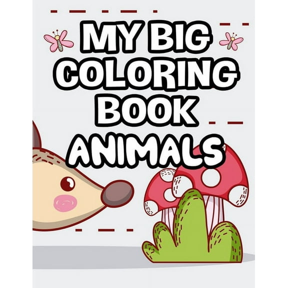My Big Coloring Book Animals: Childrens Coloring Pages With Cute Animal Designs, Illustrations To Color For Girls