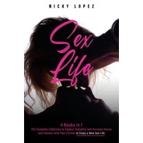 Sex Life: 4 Books in 1 - The Complete Collection to Explore Sexuality and Increase Desire and Passion with Your Partner to Enjoy a New Sex Life (Paperback)
