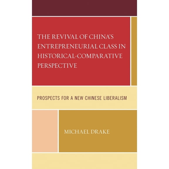 The Revival of China's Entrepreneurial Class in Historical-Comparative Perspective: Prospects for a New Chinese Liberali, (Hardcover)
