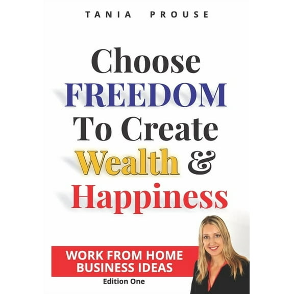 Choose Freedom to Create Wealth and Happiness : Work From Home (Series #1) (Paperback)