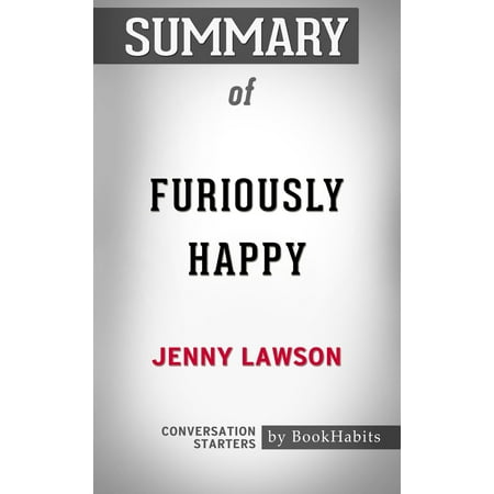 Summary of Furiously Happy: A Funny Book About Horrible Things by Jenny Lawson | Conversation Starters -
