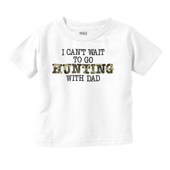 Cant Wait to Hunt with Dad Father Day Toddler Boy Girl T Shirt Infant Toddler Brisco Brands 18M