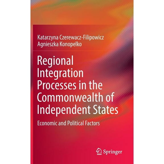 Regional Integration Processes in the Commonwealth of Independent States: Economic and Political Factors, (Hardcover)