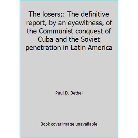 The losers;: The definitive report, by an eyewitness, of the Communist conquest of Cuba and the Soviet penetration in Latin America [Hardcover - Used]