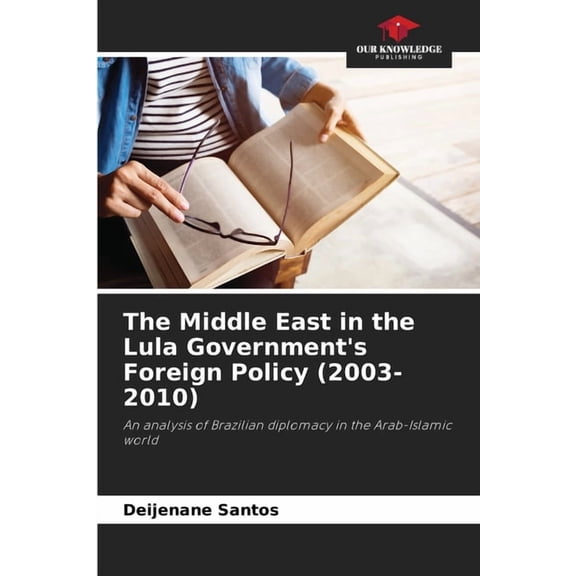 The Middle East in the Lula Government's Foreign Policy (2003-2010), (Paperback)