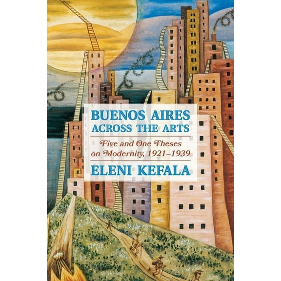 Illuminations Buenos Aires Across the Arts: Five and One Theses on Modernity, 1921-1939, (Hardcover)