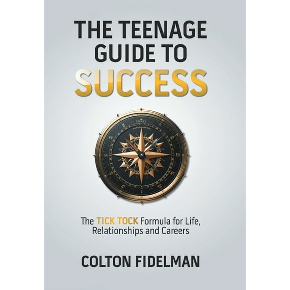 The Teenage Guide to Success: The TICK TOCK Formula for Life, Relationships and Careers, (Hardcover)