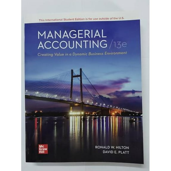 Pre-Owned Managerial Accounting Creating Value in a Dynamic Business Environment ISE, 9781265046798, 1265046794, Paperback, 13th edition edition
