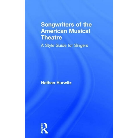 Songwriters of the American Musical Theatre: A Style Guide for Singers, (Hardcover)