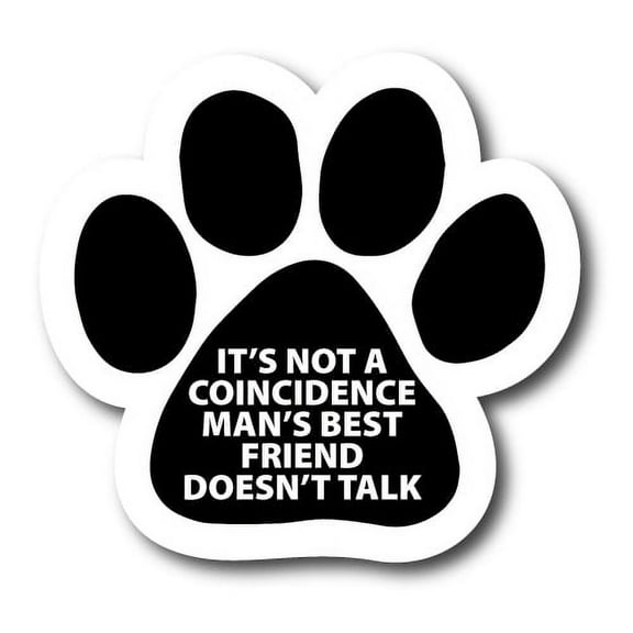 Magnet Me Up It's Not a Coincidence Man's Best Friend Doesn't Talk Pawprint Magnet Decal, 5 Inch, Vinyl Automotive Magnet