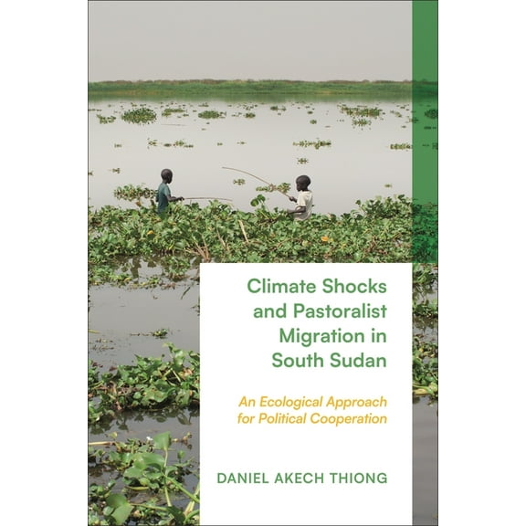 Climate Shocks and Pastoralist Migration in South Sudan: An Ecological Approach for Political Cooperation, (Hardcover)