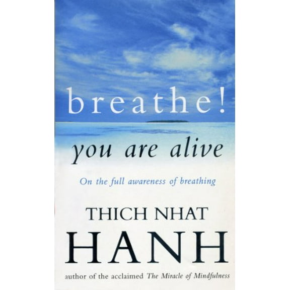 BREATHE, YOU ARE ALIVE : Sutra on the Full Awareness of Breathing