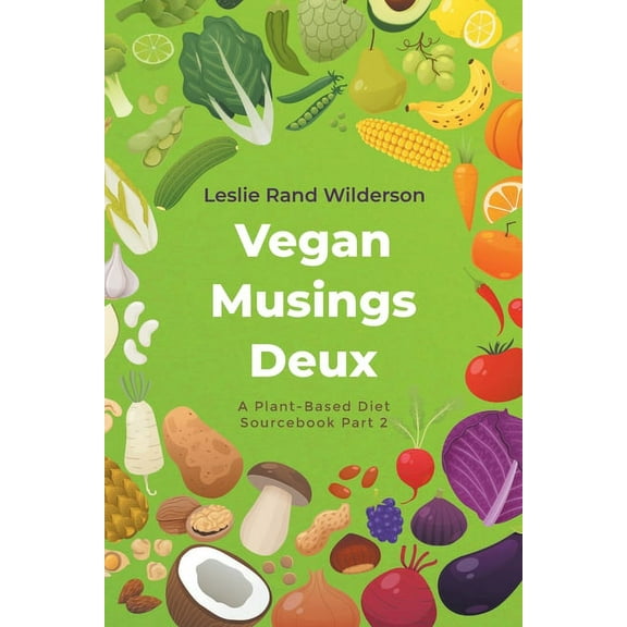 Vegan Musings Deux : A Plant-Based Diet Sourcebook Part Two (Paperback)