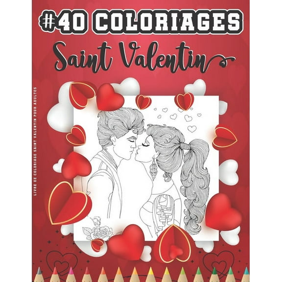 Livre De Coloriage Saint Valentin Pour Adultes: Coloriage Saint Valentin Pour Les Amoureux. 40 Motifs Relaxants Thème Amour, Coeurs Tendres Et Animaux Mignons à Colorier. Exprimer Son Amour Avec Ce Ca