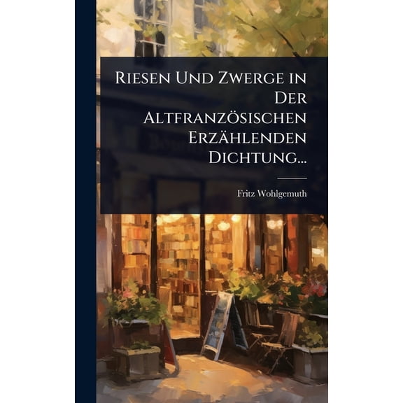 Riesen Und Zwerge in Der AltfranzÃ¶sischen ErzÃ¤hlenden Dichtung..., (Hardcover)