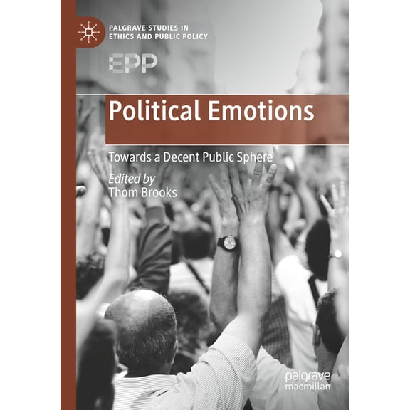 Palgrave Studies in Ethics and Public Po Political Emotions: Towards a Decent Public Sphere, (Paperback)