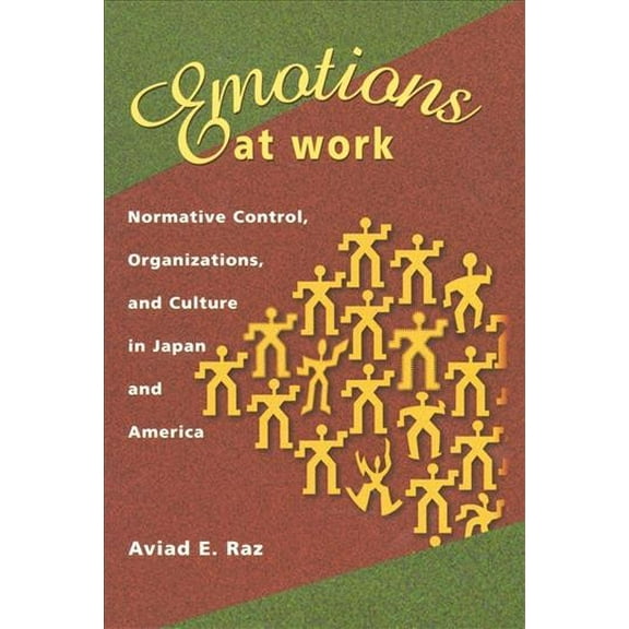 Harvard East Asian Monographs: Emotions at Work: Normative Control, Organizations, and Culture in Japan and America (Hardcover)