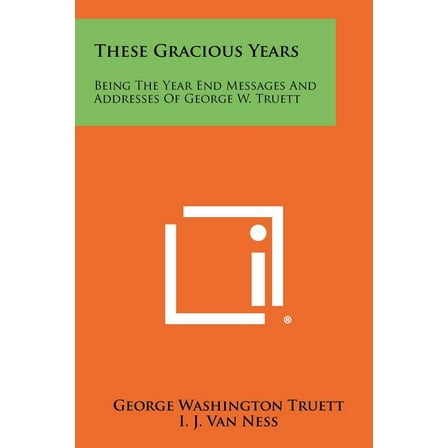 These Gracious Years : Being The Year End Messages And Addresses Of George W. Truett